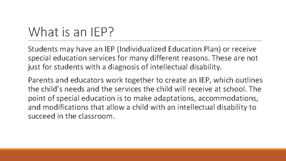 What is an IEP? Students may have an IEP (Individualized Education Plan) or receive