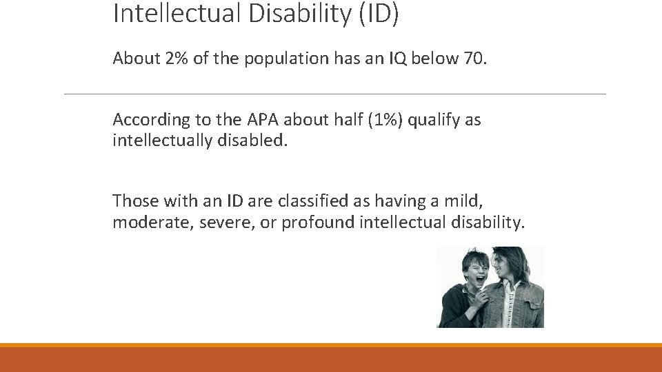 Intellectual Disability (ID) About 2% of the population has an IQ below 70. According