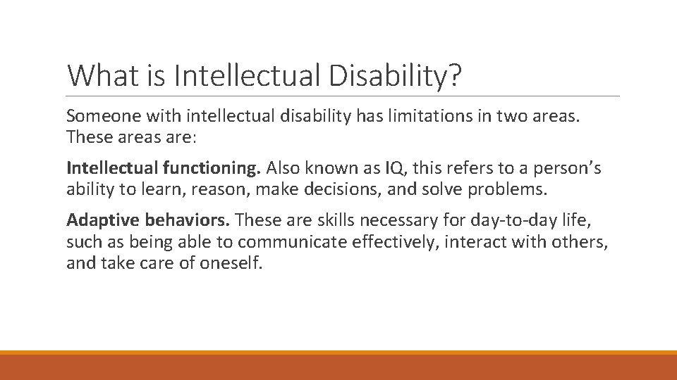 What is Intellectual Disability? Someone with intellectual disability has limitations in two areas. These