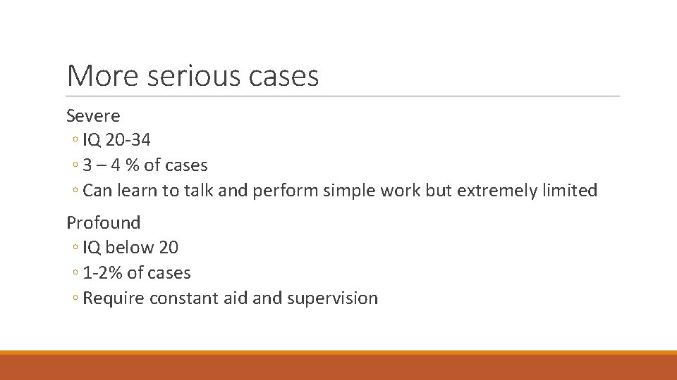 More serious cases Severe ◦ IQ 20 -34 ◦ 3 – 4 % of