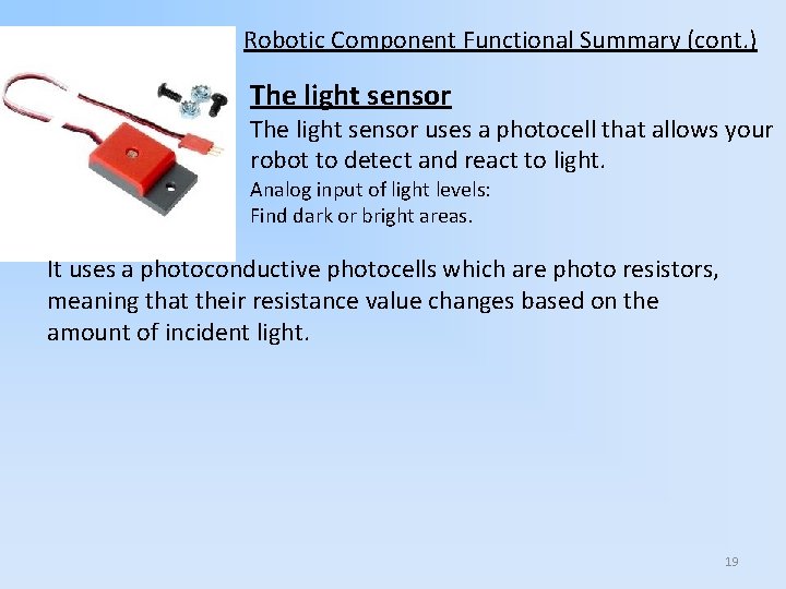 Robotic Component Functional Summary (cont. ) The light sensor uses a photocell that allows