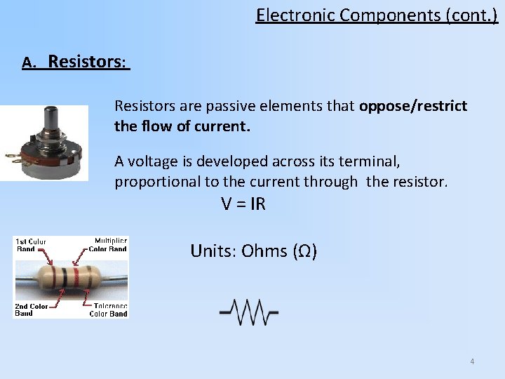 Electronic Components (cont. ) A. Resistors: Resistors are passive elements that oppose/restrict the flow