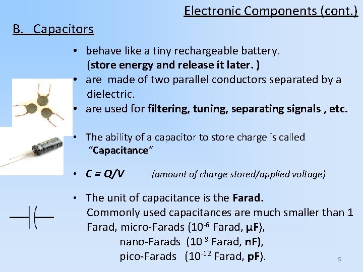 Electronic Components (cont. ) B. Capacitors • behave like a tiny rechargeable battery. (store