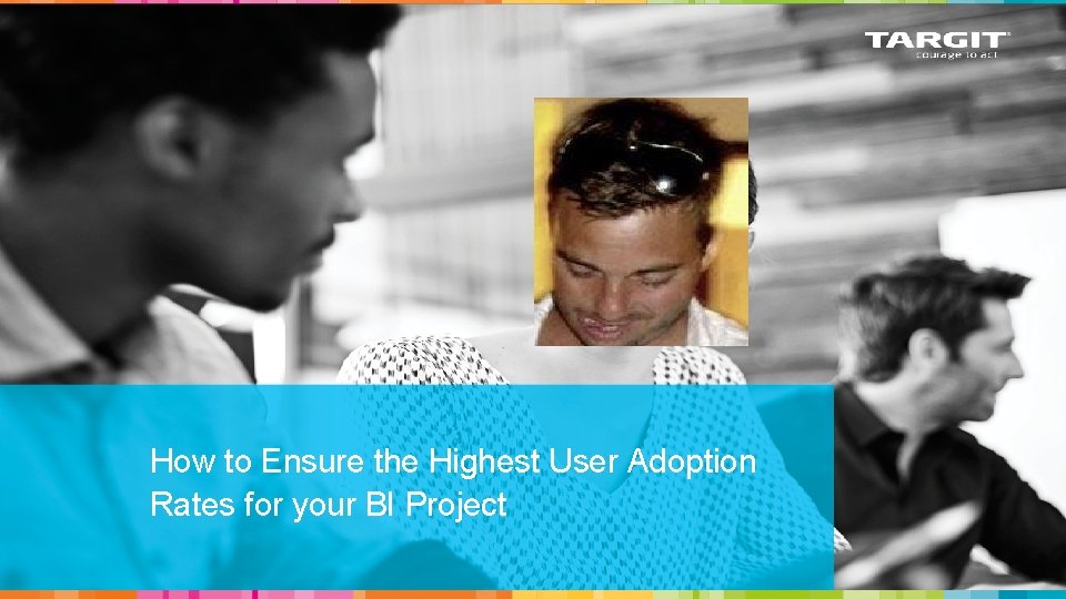 How to Ensure the Highest User Adoption Rates for your BI Project 