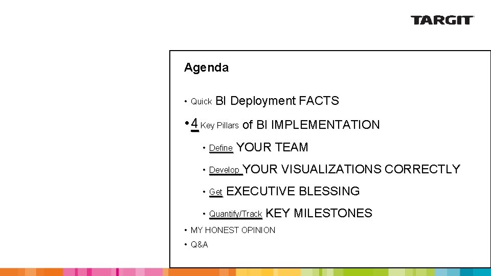 Agenda • Quick BI Deployment FACTS • 4 Key Pillars of BI IMPLEMENTATION •