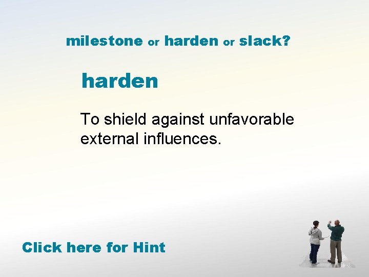 milestone or harden or slack? harden To shield against unfavorable external influences. Click here