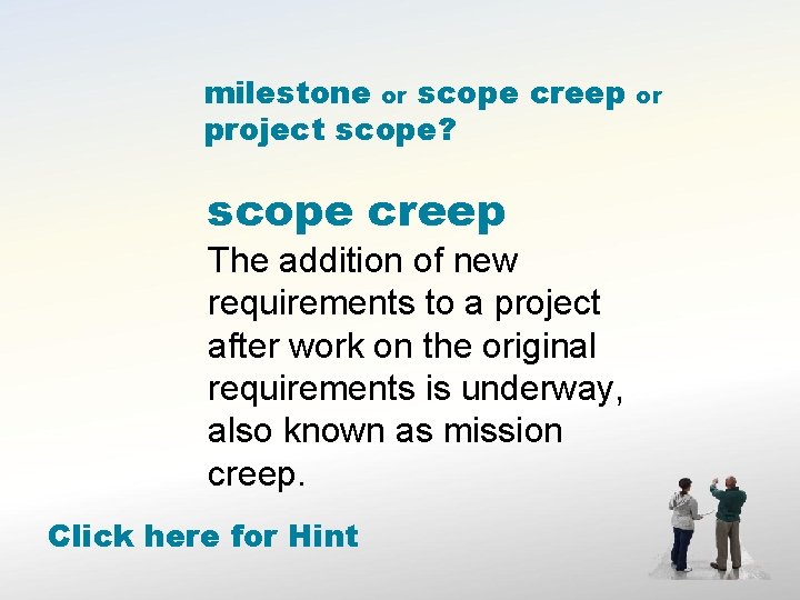 milestone or scope creep project scope? scope creep The addition of new requirements to