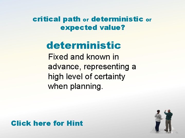 critical path or deterministic expected value? deterministic Fixed and known in advance, representing a