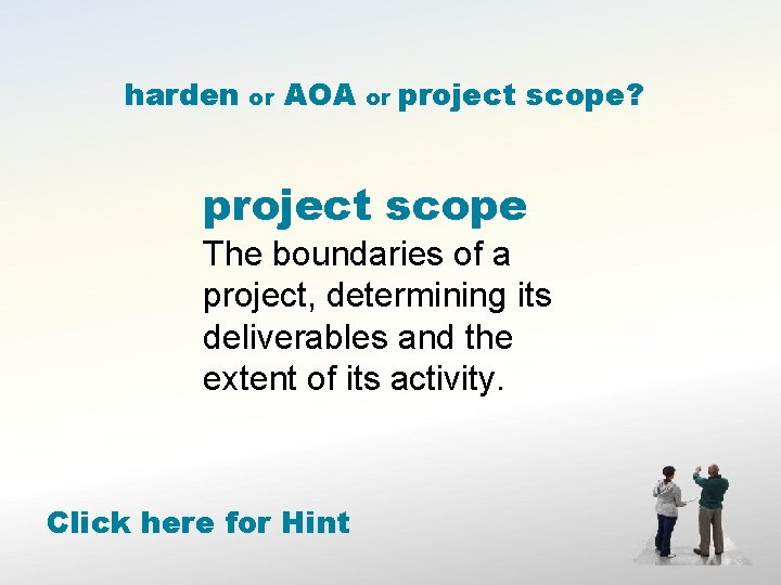 harden or AOA or project scope? project scope The boundaries of a project, determining