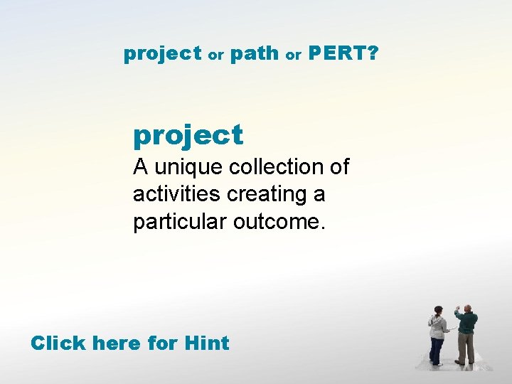 project or path or PERT? project A unique collection of activities creating a particular