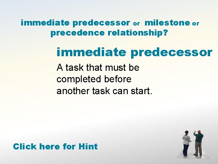 immediate predecessor or milestone or precedence relationship? immediate predecessor A task that must be