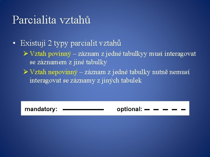 Parcialita vztahů • Existují 2 typy parcialit vztahů Ø Vztah povinný – záznam z