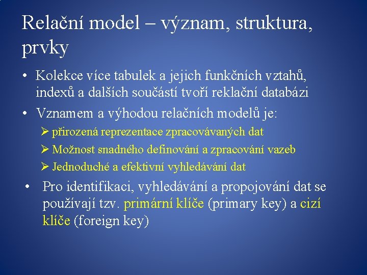 Relační model – význam, struktura, prvky • Kolekce více tabulek a jejich funkčních vztahů,