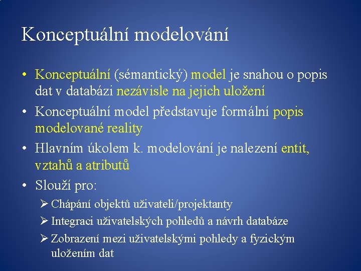 Konceptuální modelování • Konceptuální (sémantický) model je snahou o popis dat v databázi nezávisle