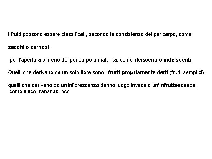 I frutti possono essere classificati, secondo la consistenza del pericarpo, come secchi o carnosi,