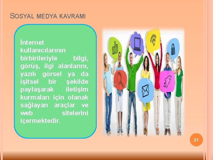 SOSYAL MEDYA KAVRAMI İnternet kullanıcılarının birbirileriyle bilgi, görüş, ilgi alanlarını, yazılı görsel ya da