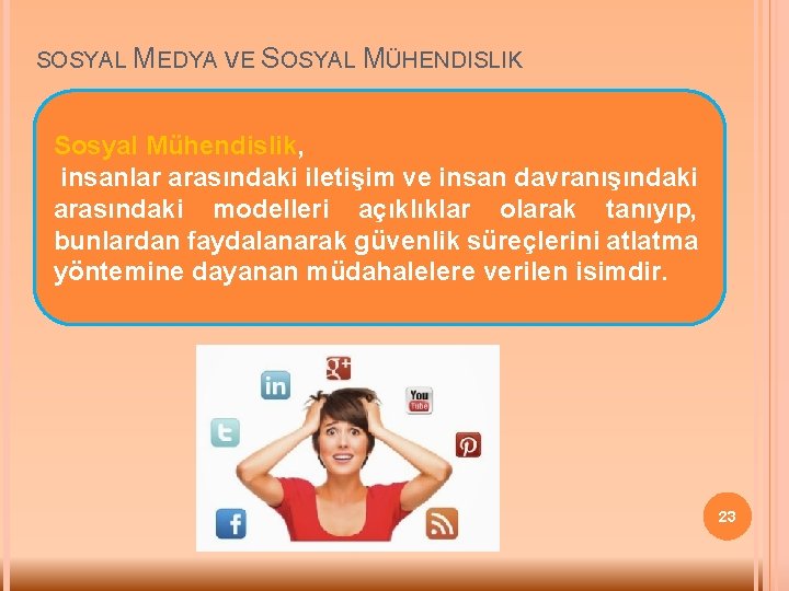 SOSYAL MEDYA VE SOSYAL MÜHENDISLIK Sosyal Mühendislik, insanlar arasındaki iletişim ve insan davranışındaki arasındaki