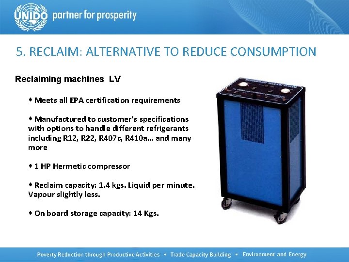 5. RECLAIM: ALTERNATIVE TO REDUCE CONSUMPTION Reclaiming machines LV Meets all EPA certification requirements