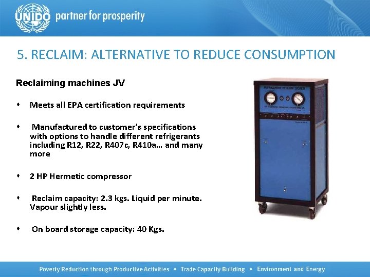 5. RECLAIM: ALTERNATIVE TO REDUCE CONSUMPTION Reclaiming machines JV s Meets all EPA certification