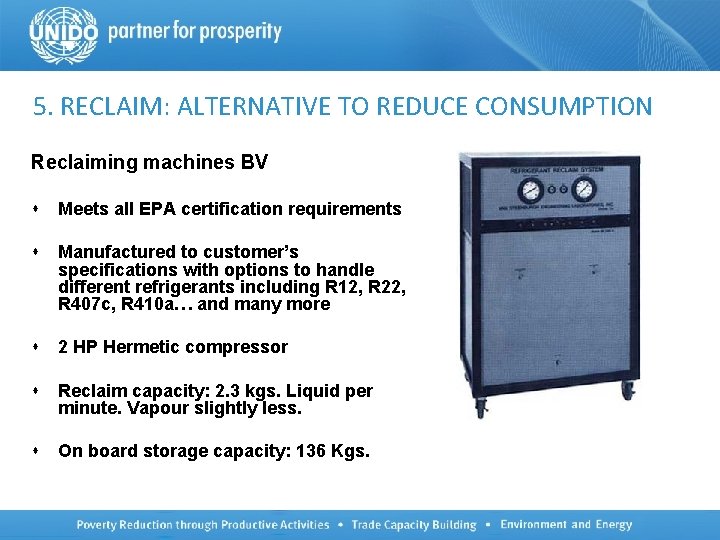 5. RECLAIM: ALTERNATIVE TO REDUCE CONSUMPTION Reclaiming machines BV s Meets all EPA certification