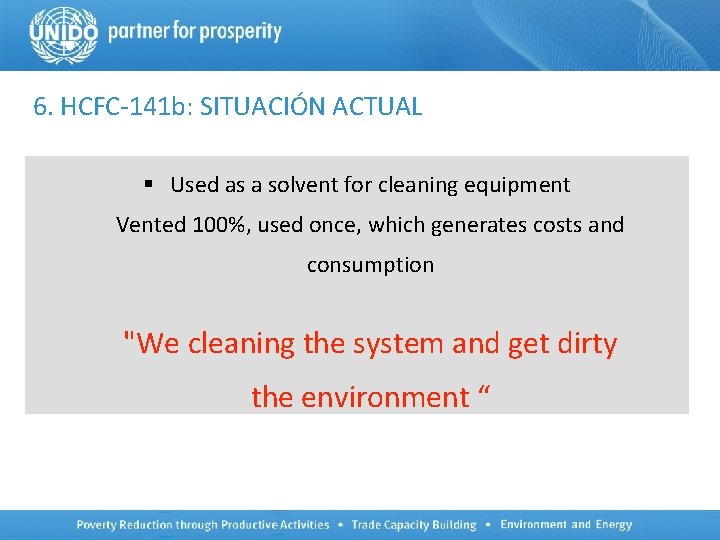 6. HCFC-141 b: SITUACIÓN ACTUAL § Used as a solvent for cleaning equipment Vented