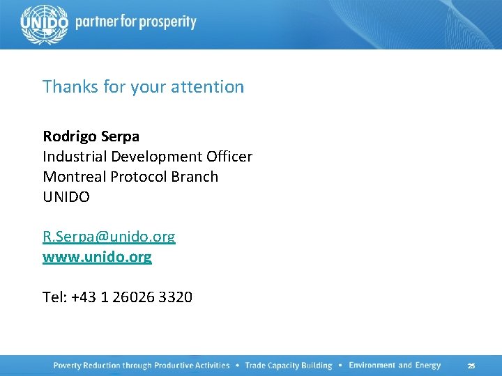 Thanks for your attention Rodrigo Serpa Industrial Development Officer Montreal Protocol Branch UNIDO R.