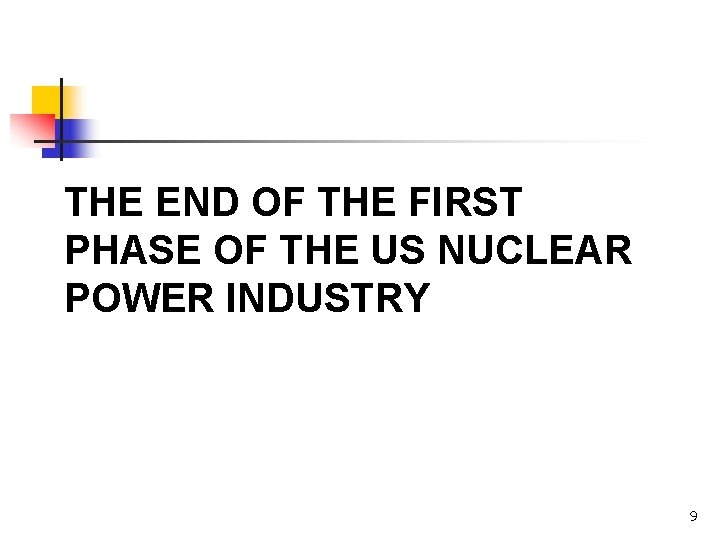 THE END OF THE FIRST PHASE OF THE US NUCLEAR POWER INDUSTRY 9 