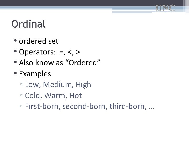 Ordinal • ordered set • Operators: =, <, > • Also know as “Ordered” Ordinal • ordered set • Operators: =, <, > • Also know as “Ordered”