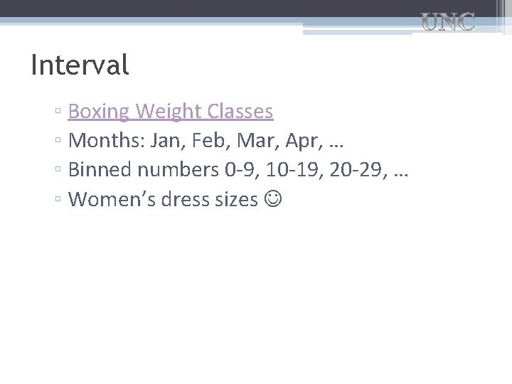 Interval ▫ Boxing Weight Classes ▫ Months: Jan, Feb, Mar, Apr, … ▫ Binned Interval ▫ Boxing Weight Classes ▫ Months: Jan, Feb, Mar, Apr, … ▫ Binned