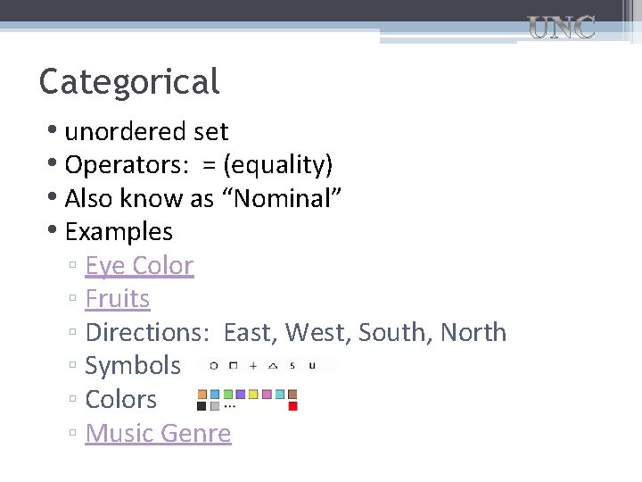 Categorical • unordered set • Operators: = (equality) • Also know as “Nominal” • Categorical • unordered set • Operators: = (equality) • Also know as “Nominal” •