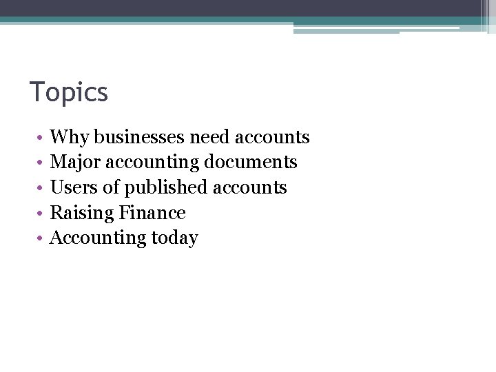 Topics • • • Why businesses need accounts Major accounting documents Users of published