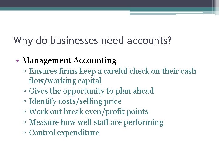 Why do businesses need accounts? • Management Accounting ▫ Ensures firms keep a careful