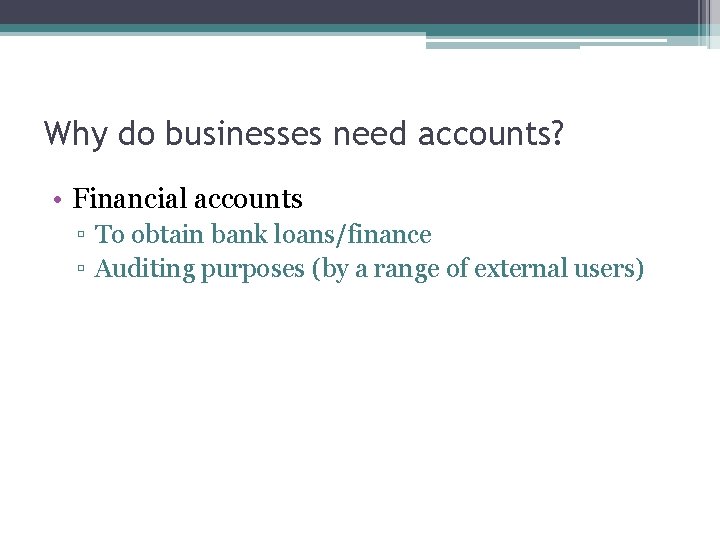 Why do businesses need accounts? • Financial accounts ▫ To obtain bank loans/finance ▫