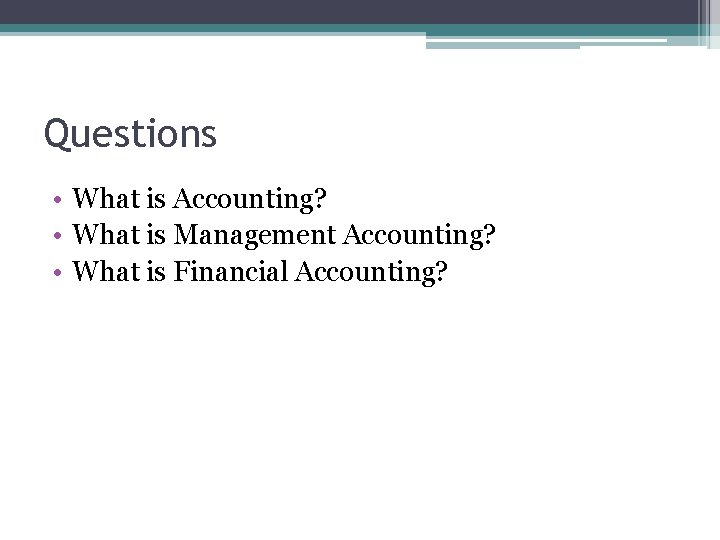 Questions • What is Accounting? • What is Management Accounting? • What is Financial