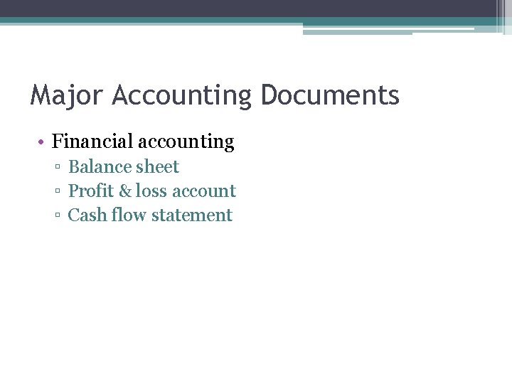 Major Accounting Documents • Financial accounting ▫ Balance sheet ▫ Profit & loss account