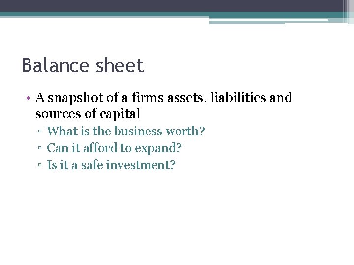 Balance sheet • A snapshot of a firms assets, liabilities and sources of capital