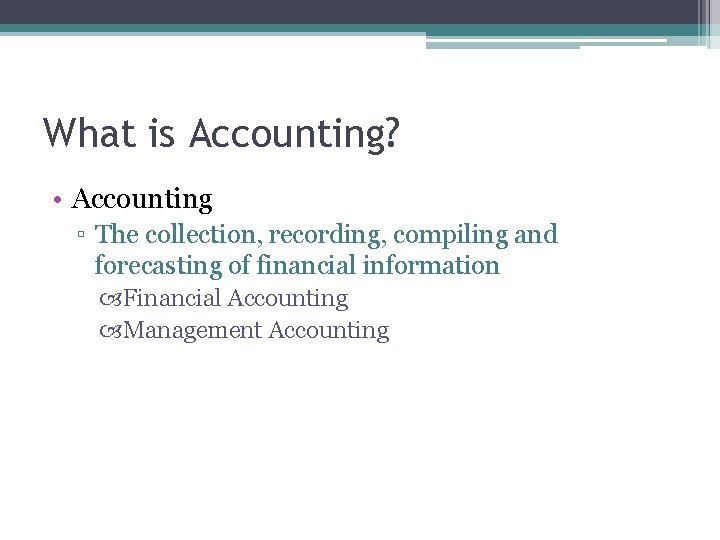 What is Accounting? • Accounting ▫ The collection, recording, compiling and forecasting of financial