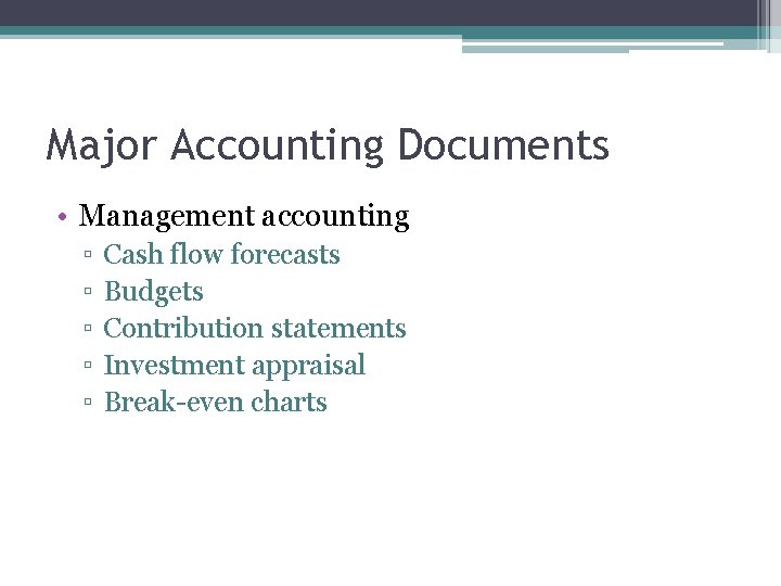 Major Accounting Documents • Management accounting ▫ ▫ ▫ Cash flow forecasts Budgets Contribution