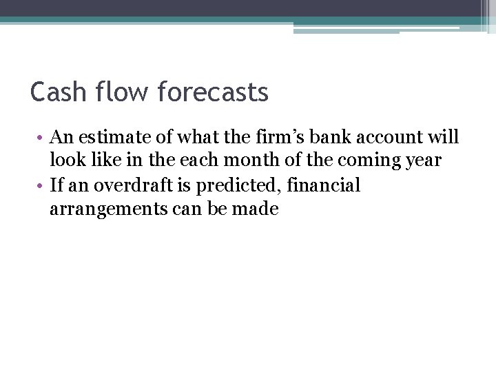 Cash flow forecasts • An estimate of what the firm’s bank account will look