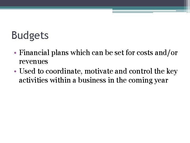 Budgets • Financial plans which can be set for costs and/or revenues • Used