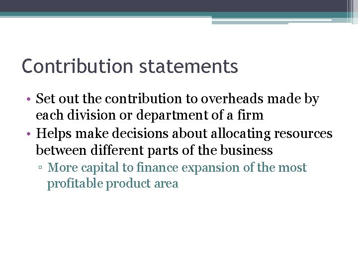 Contribution statements • Set out the contribution to overheads made by each division or