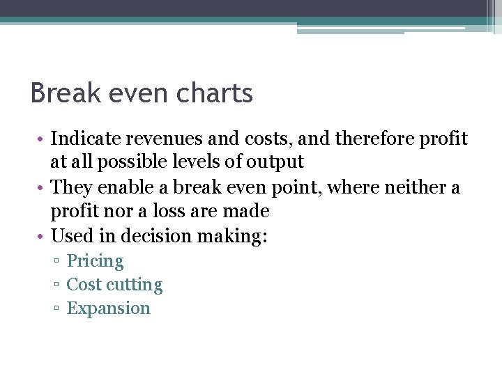 Break even charts • Indicate revenues and costs, and therefore profit at all possible