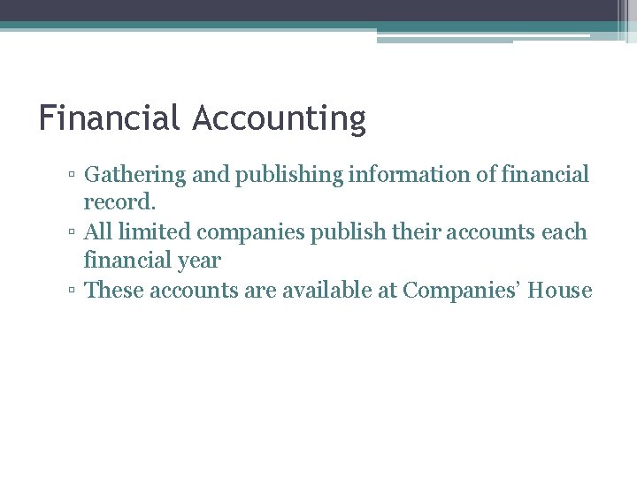 Financial Accounting ▫ Gathering and publishing information of financial record. ▫ All limited companies