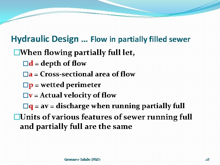 Hydraulic Design … Flow in partially filled sewer �When flowing partially full let, �d