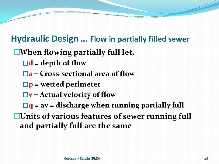 Hydraulic Design … Flow in partially filled sewer �When flowing partially full let, �d