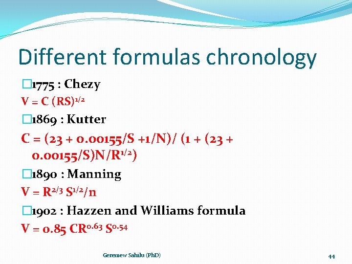 Different formulas chronology � 1775 : Chezy V = C (RS)1/2 � 1869 :