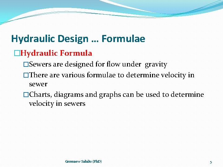 Hydraulic Design … Formulae �Hydraulic Formula �Sewers are designed for flow under gravity �There