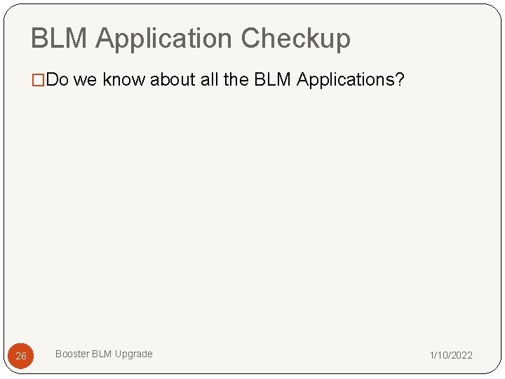 BLM Application Checkup �Do we know about all the BLM Applications? 26 Booster BLM