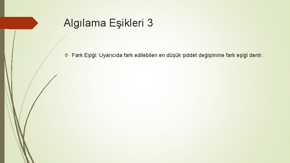 Algılama Eşikleri 3 Fark Eşiği: Uyarıcıda fark edilebilen en düşük şiddet değişimine fark eşiği