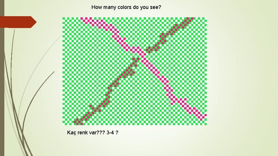 How many colors do you see? Kaç renk var? ? ? 3 -4 ?